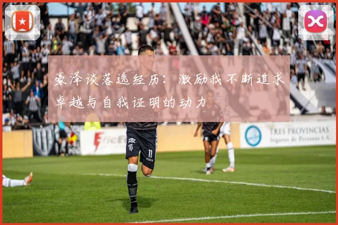 豪泽谈落选经历：激励我不断追求卓越与自我证明的动力