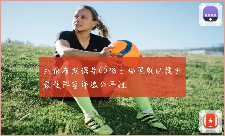 杰伦布朗倡导65场出场限制以提升最佳阵容评选公平性